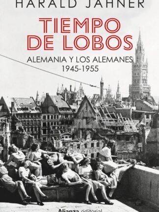 Tiempo de lobos. Alemania y los alemanes: 1945-1955