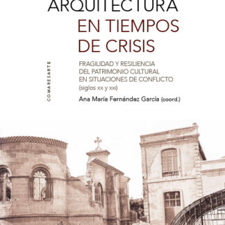 Arte y arquitectura en tiempos de crisis. Fragilidad y resilencia del Patrimonio Cultural en situaciones de conflicto (siglos XX y XXI)