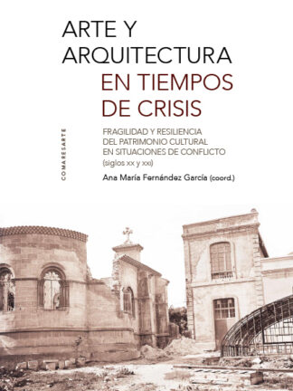 Arte y arquitectura en tiempos de crisis. Fragilidad y resilencia del Patrimonio Cultural en situaciones de conflicto (siglos XX y XXI)