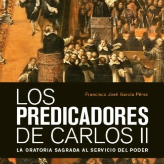 Predicadores de Carlos II. La oratoria sagrada al servicio del poder