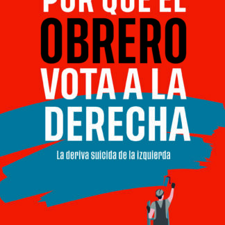 Por qué el obrero vota a la derecha. La deriva suicida de la izquierda