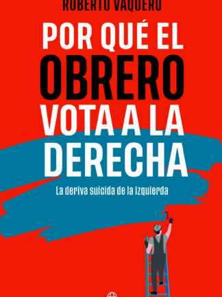 Por qué el obrero vota a la derecha. La deriva suicida de la izquierda