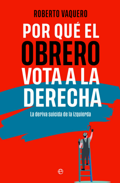 Por qué el obrero vota a la derecha. La deriva suicida de la izquierda