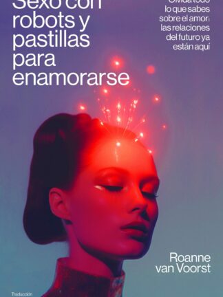 Sexo con robots y pastillas para enamorarse. Olvida todo lo que sabes sobre el amor: las relaciones del futuro ya están aquí