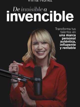 De invisible a invencible. Transforma tus talentos en una marca personal auténtica, influyente y rentable