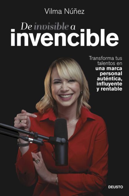 De invisible a invencible. Transforma tus talentos en una marca personal auténtica, influyente y rentable