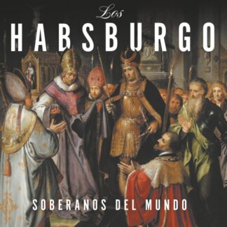 Los Habsburgo Soberanos del mundo