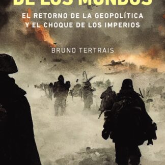 La guerra de los mundos. El retorno de la geopolítica y el choque de imperios