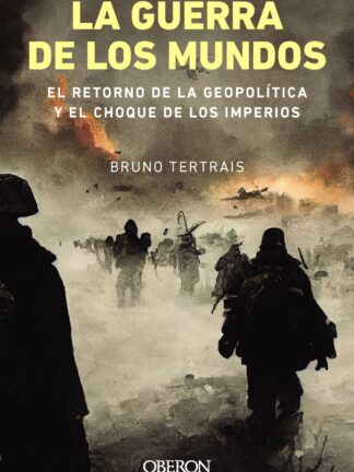 La guerra de los mundos. El retorno de la geopolítica y el choque de imperios