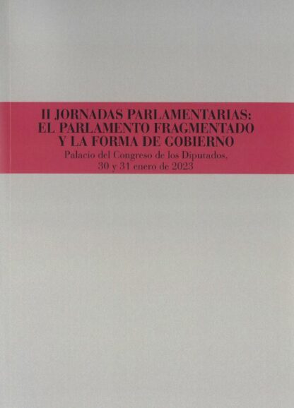 II Jornadas Parlamentarias: El parlamento fragmentado y la forma de gobierno. Palacio del Congreso de los Diputados, 30 y 31 enero de 2023