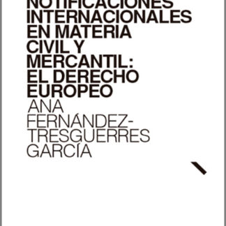 Notificaciones internacionales en materia civil y mercantil: El derecho europeo