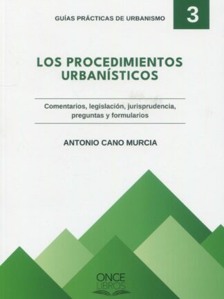 Procedimientos urbanísticos. Comentarios, legislación, jurisprudencia, pregruntas y formularios