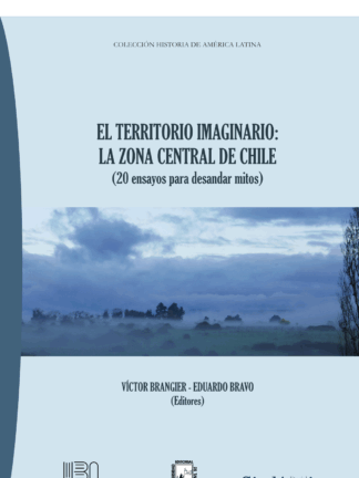 Territorio imaginario: la zona central de Chile (20 ensayos para desandar mitos)
