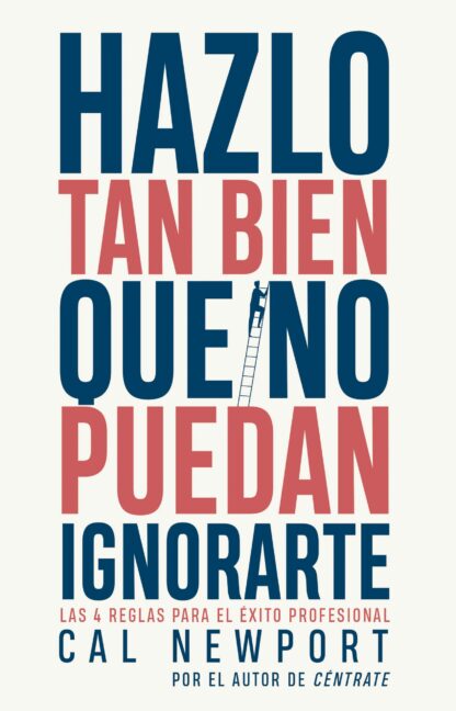 Hazlo tan bien que no puedan ignorarte Las cuatro reglas para el éxito profesional