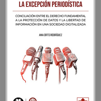 Excepción periodística. Conciliación entre el derecho fundamental a la protección de datos y la libertad de información en una sociedad digitalizada