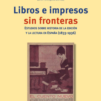 Libros e impresos sin fronteras. Estudios sobre historia de la edición y la lectura en España (1833-1936)