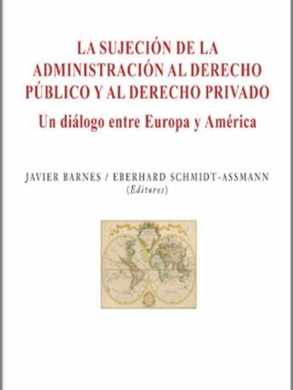 Sujeción de la administración al derecho público y al derecho privado. Un diálogo entre Europa y América