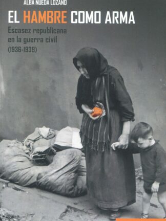 El hambre como arma. Escasez republicana en la Guerra Civil (1936- 1939)