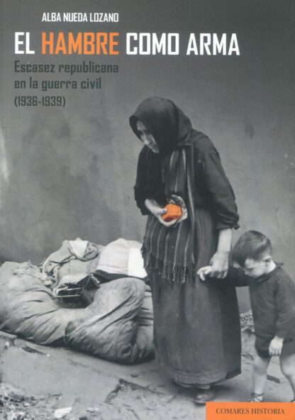 El hambre como arma. Escasez republicana en la Guerra Civil (1936- 1939)