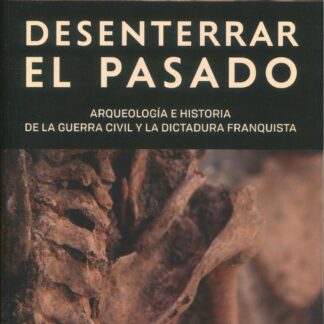 Desenterrar el pasado. Arqueología e historia de la Guerra Civil y la dictadura franquista
