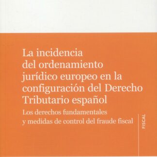 Incidencia del ordenamiento jurídico europeo en la configuración del Derecho Tributario español. Los derechos fundamentales y medidas de control del fraude fiscal