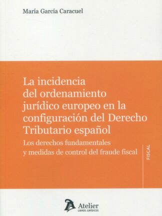 Incidencia del ordenamiento jurídico europeo en la configuración del Derecho Tributario español. Los derechos fundamentales y medidas de control del fraude fiscal
