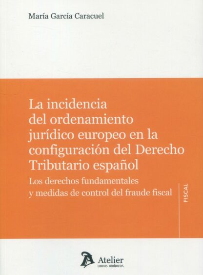 Incidencia del ordenamiento jurídico europeo en la configuración del Derecho Tributario español. Los derechos fundamentales y medidas de control del fraude fiscal