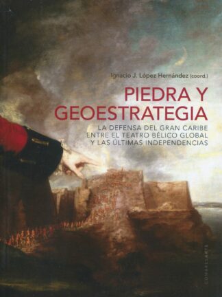 Piedra y geoestrategia. La defensa del gran Caribe entre el teatro bélico global y las últimas independencias
