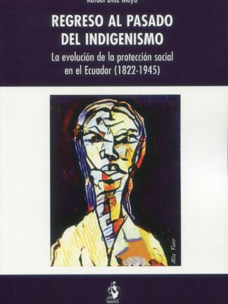 Regreso al pasado del indigenismo. La evolución de la protección social en el Ecuador (1822-1945)