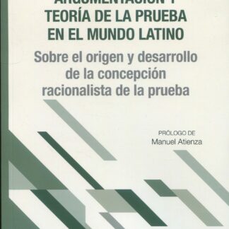 Argumentación y teoría de la prueba en el mundo latino. Sobre el origen y desarrollo de la concepción racionalista de la prueba