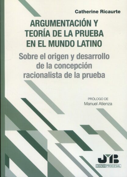 Argumentación y teoría de la prueba en el mundo latino. Sobre el origen y desarrollo de la concepción racionalista de la prueba