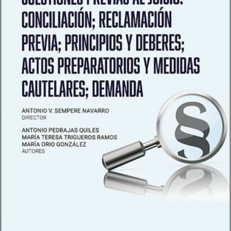 Cuestiones previas al juicio: Conciliación; reclamación previa: principios y deberes: actos preparatorios y medidas cautelares: demanda. (Los Diez esenciales, serie proceso laboral. Num. 2 de la colección. Director Antonio Sempere. ASNALA)