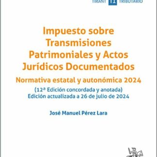 Impuesto sobre Transmisiones Patrimoniales y Actos Jurídicos Documentados. Normativa estatal y autonómica 2024 Edición actualizada a 26 de julio de 2024