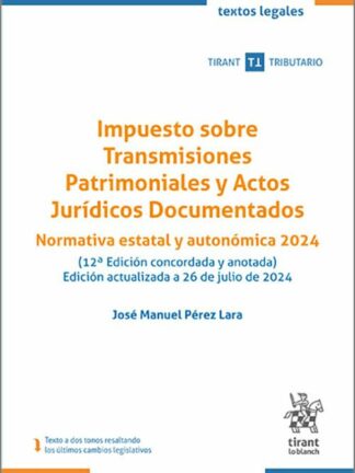 Impuesto sobre Transmisiones Patrimoniales y Actos Jurídicos Documentados. Normativa estatal y autonómica 2024 Edición actualizada a 26 de julio de 2024