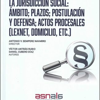 Jurisdicción social: ámbito, plazos, postulación y defensa, actos procesales. (Lexnet, domicilio, etc...) (Colección Diez esenciales de Aranzadi Num. 1 Serie Proceso laboral. ASNALA)