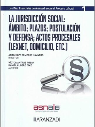 Jurisdicción social: ámbito, plazos, postulación y defensa, actos procesales. (Lexnet, domicilio, etc...) (Colección Diez esenciales de Aranzadi Num. 1 Serie Proceso laboral. ASNALA)