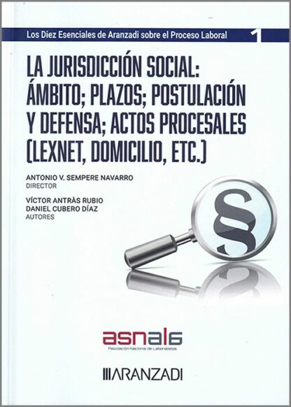 Jurisdicción social: ámbito, plazos, postulación y defensa, actos procesales. (Lexnet, domicilio, etc...) (Colección Diez esenciales de Aranzadi Num. 1 Serie Proceso laboral. ASNALA)