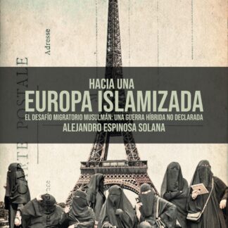 Hacia una Europa islamizada. El desafío migratorio musulmán: una guerra híbrida no declarada