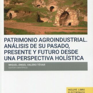 Patrimonio agroindustrial. Análisis de su pasado, presente y futuro desde una perspectiva holística