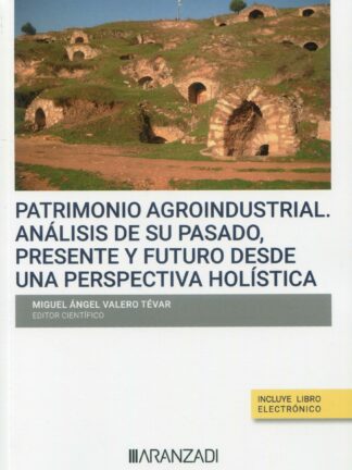 Patrimonio agroindustrial. Análisis de su pasado, presente y futuro desde una perspectiva holística