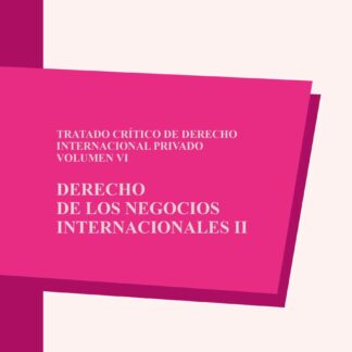 Tratado crítico de derecho internacional privado, Vol. VI. Derecho de los negocios internacionales, II
