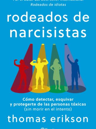 Rodeados de narcisistas Cómo detectar, esquivar y protegerte de las personas tóxicas (sin morir en e l intento)