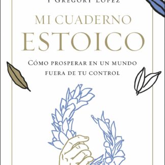 Mi cuaderno estoico. Cómo prosperar en un mundo fuera de tu control