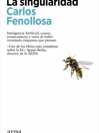 La singularidad. Inteligencia Artificial. Causas, consecuencias y retos de haber inventado máquinas que piensan