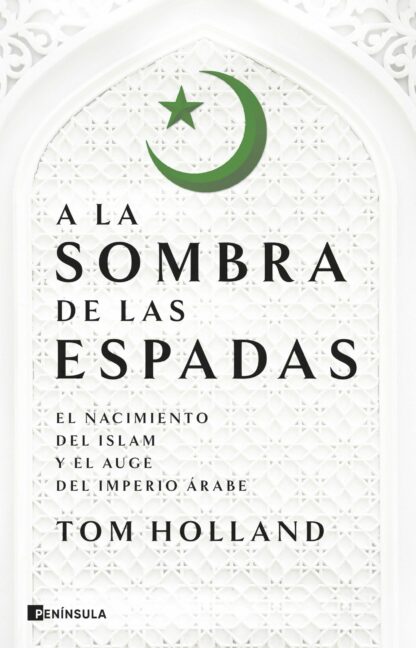 A la sombra de las espadas. El nacimiento del islam y el auge del Imperio árabe