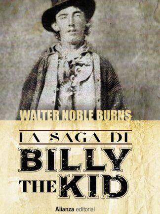 La saga de Billy the Kid Un clásico americano. La historia más auténtica jamás contada sobre el muchacho que se convirtió en el criminal más célebre del antiguo oeste