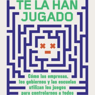 Te la han jugado. Cómo las empresas, los gobiernos y las escuelas utilizan los juegos para controlarnos a todos