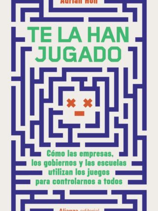 Te la han jugado. Cómo las empresas, los gobiernos y las escuelas utilizan los juegos para controlarnos a todos