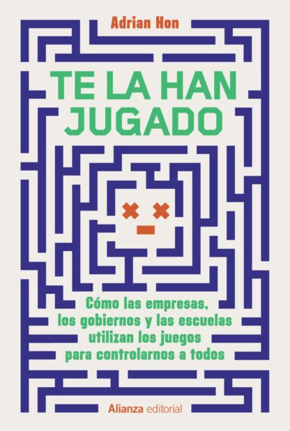 Te la han jugado. Cómo las empresas, los gobiernos y las escuelas utilizan los juegos para controlarnos a todos