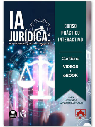 Curso práctico interactivo. IA jurídica, marco teórico y estudio de casos